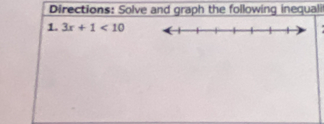 Directions: Solve and graph the following inequali 
1. 3x+1<10</tex>