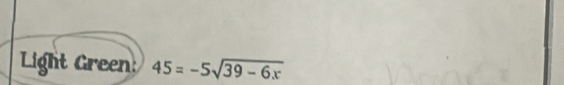 Light Green: 45=-5sqrt(39-6x)