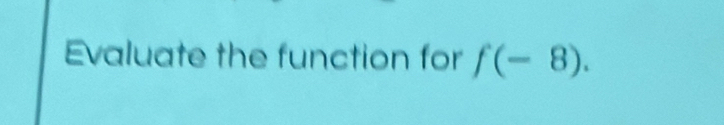 Evaluate the function for f(-8).