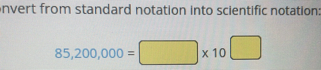 nvert from standard notation into scientific notation:
35
□ * 10□