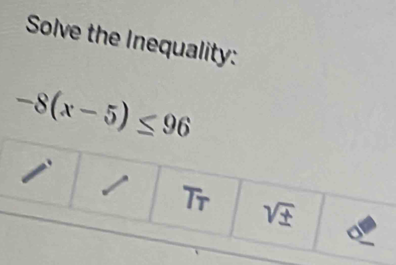 Solve the Inequality:
-8(x-5)≤ 96