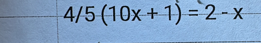 4/5(10x+1)=2-x