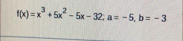 f(x)=x^3+5x^2-5x-32; a=-5, b=-3