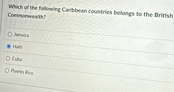 Which of the following Caribbean countries belongs to the British
Commonwealth?
Jamaica
Haiti
Cuba
Puerto Rico