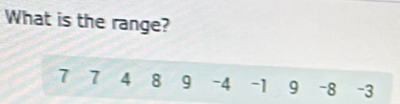 What is the range?
7 7 4 8 9 -4 -1 9 -8 -3