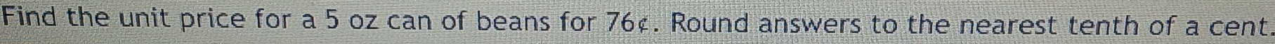 Find the unit price for a 5 oz can of beans for 76¢. Round answers to the nearest tenth of a cent.