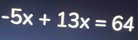 -5x+13x=64