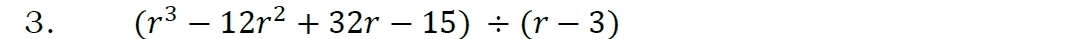 (r^3-12r^2+32r-15)/ (r-3)