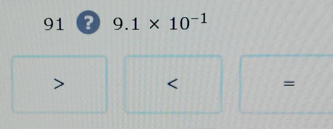 91 ? 9.1* 10^(-1)
=