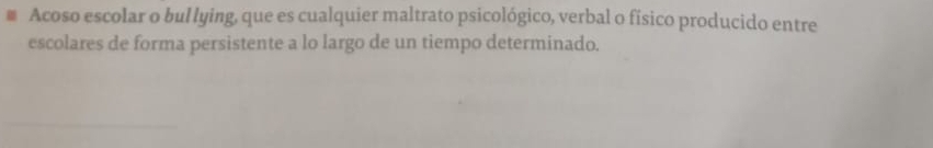 # Acoso escolar o bul lying, que es cualquier maltrato psicológico, verbal o físico producido entre 
escolares de forma persistente a lo largo de un tiempo determinado.