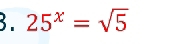 25^x=sqrt(5)