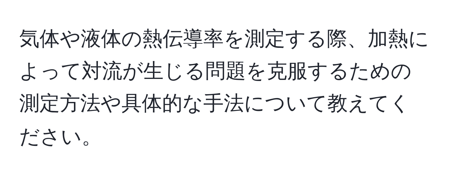 気体や液体の熱伝導率を測定する際、加熱によって対流が生じる問題を克服するための測定方法や具体的な手法について教えてください。