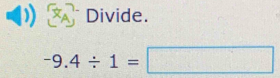 underline  
+ Divide.
-9.4/ 1=□