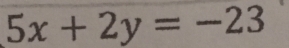 5x+2y=-23