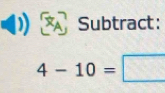 Subtract:
4-10=□