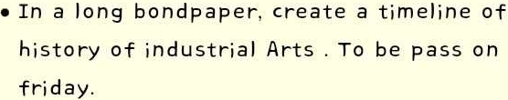 In a long bondpaper, create a timeline of 
history of industrial Arts . To be pass on 
friday.