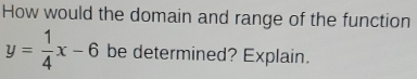 Solved: How would the domain and range of the function y= 1/4 x-6 be ...
