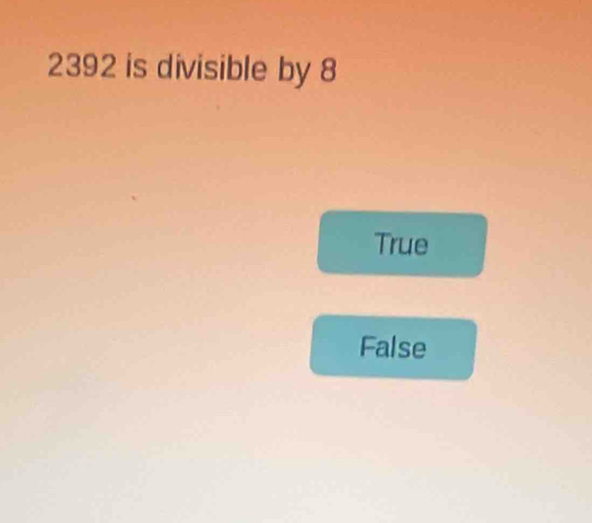 2392 is divisible by 8
True
False