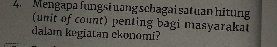 Mengapa fungsi uang sebagai satuan hitung 
(unit of count) penting bagi masyarakat 
dalam kegiatan ekonomi?