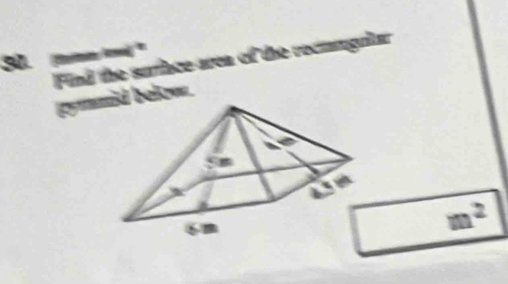 (term Aeé) ''' 
Find the surfnce area of the recamgular 
pymmid below.
m^2