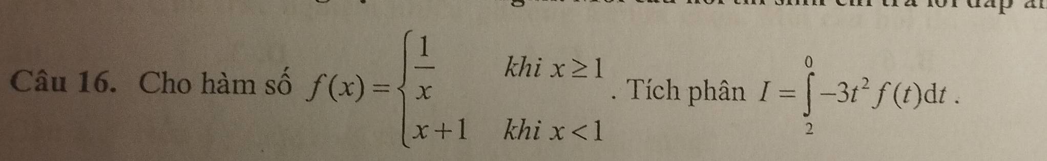 Cho hàm số f(x)=beginarrayl  1/x khix≥ 1 x+1khix<1endarray.. Tích phân I=∈tlimits _2^(0-3t^2)f(t)dt.