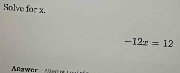 Solve for x.
-12x=12
Answer Attemnt