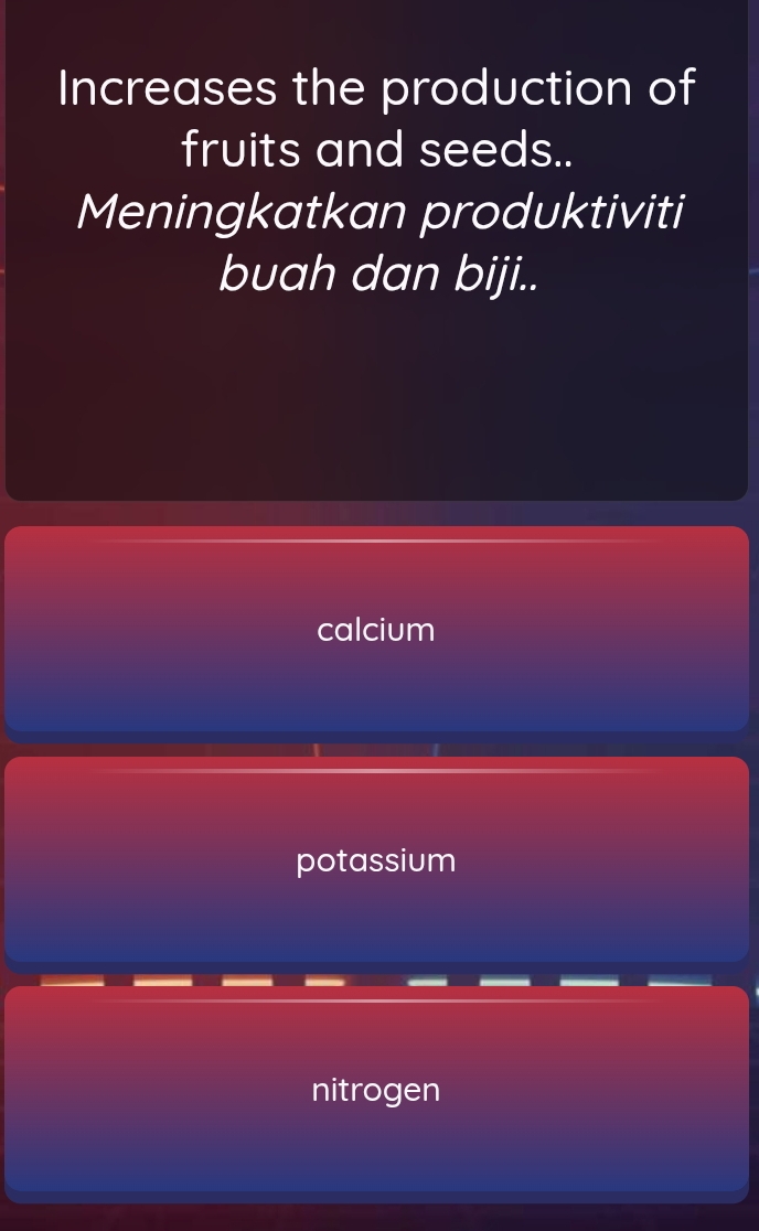 Increases the production of
fruits and seeds..
Meningkatkan produktiviti
buah dan biji..
calcium
potassium
nitrogen