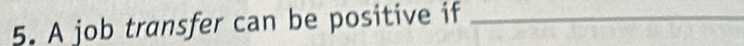 A job transfer can be positive if_