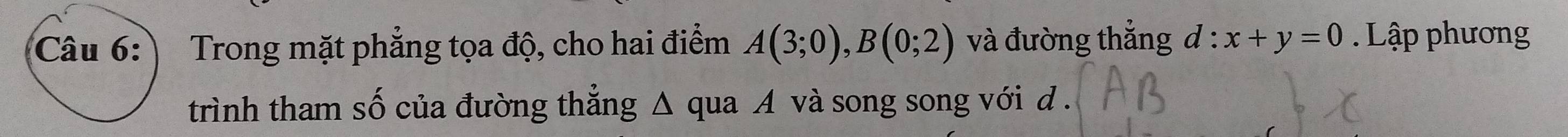 Trong mặt phẳng tọa độ, cho hai điểm A(3;0), B(0;2) và đường thẳng d:x+y=0 Lập phương 
trình tham số của đường thẳng Δ qua A và song song với d.