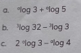 ^circ log 3+^circ log 5
b. ^3log 32-^3log 3
C. 2°log 3-^circ log 4