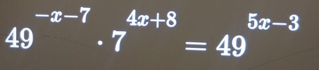 49^(-x-7)· 7^(4x+8)=49^(5x-3)