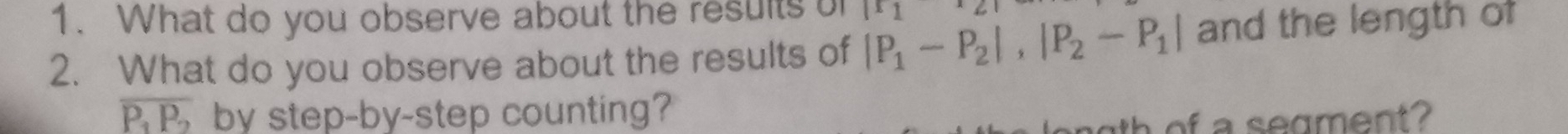 What do you observe about the results o |81* 21
2. What do you observe about the results of |P_1-P_2|, |P_2-P_1| and the length of
overline P_1P_2 by step-by-step counting? 
ngth of a seament?