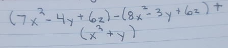 (7x^2-4y+6z)-(8x^2-3y+6z)+
(x^2+y)