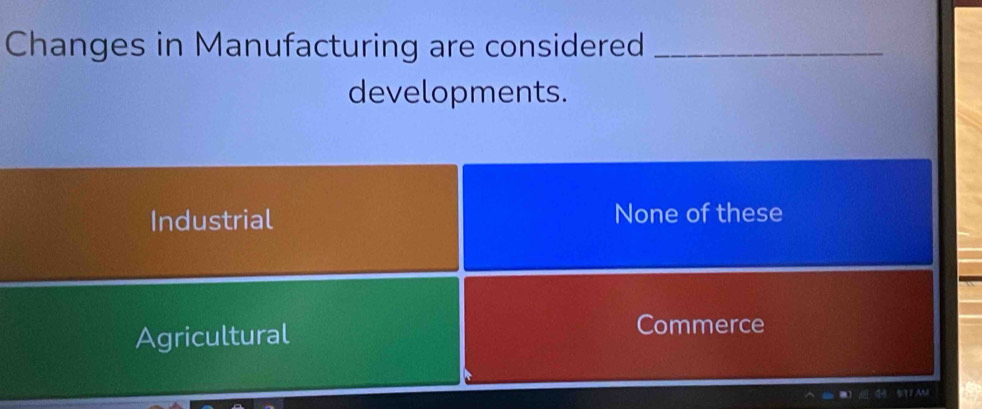 Changes in Manufacturing are considered_
developments.
Industrial None of these
Agricultural Commerce