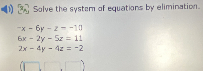 Solve the system of equations by elimination.
-x-6y-z=-10
6x-2y-5z=11
2x-4y-4z=-2