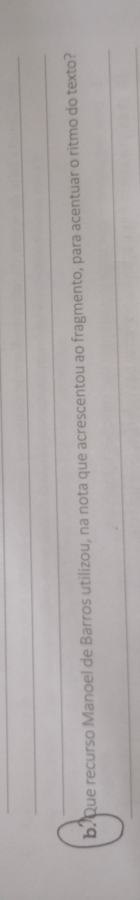 Que recurso Manoel de Barros utilizou, na nota que acrescentou ao fragmento, para acentuar o ritmo do texto? 
_