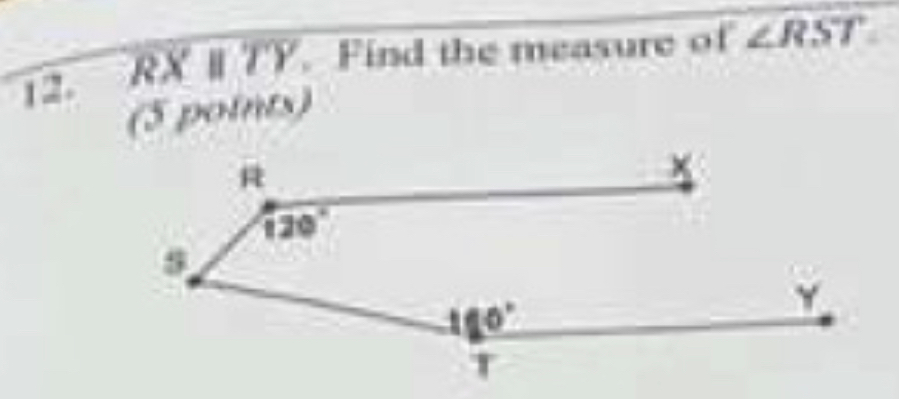 RXparallel T Y. Find the measure of ∠ RST
12 
(5 points)
R
x
120°
s
160°
Y
T