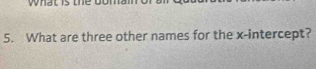 what is the t 
5. What are three other names for the x-intercept?