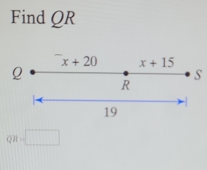 Find QR^-x+20 x+15
Q
S
R
19
QR=□