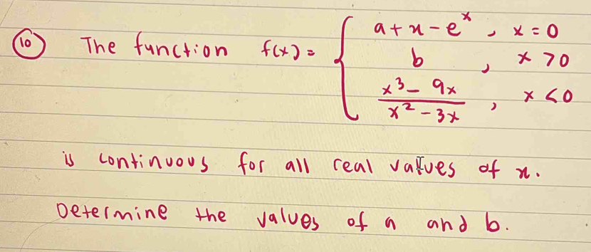 ( ) The function f(x)=beginarrayl a+x-e^x,x=0 b,x>0  (x^2-a)/x ,x<0endarray.
is continuous for all real values of n. 
Determine the values of n and b.