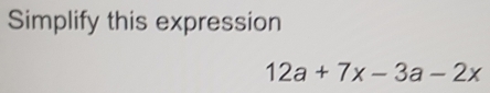 Simplify this expression
12a+7x-3a-2x