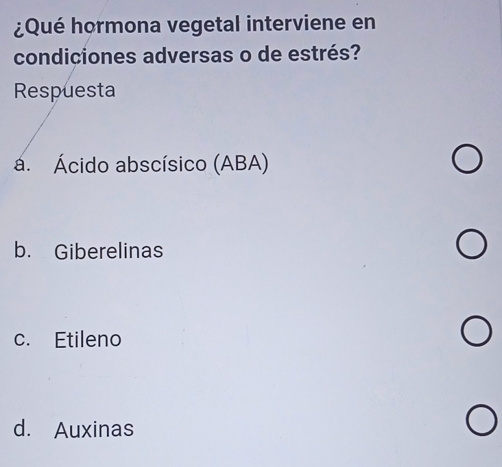 ¿Qué hormona vegetal interviene en
condiciones adversas o de estrés?
Respuesta
á. Ácido abscísico (ABA)
b. Giberelinas
c. Etileno
d. Auxinas