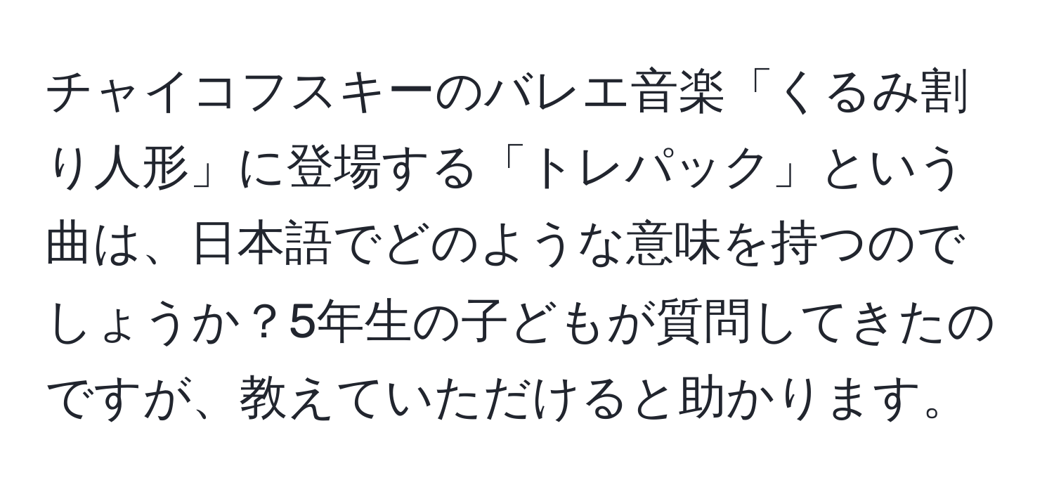 チャイコフスキーのバレエ音楽「くるみ割り人形」に登場する「トレパック」という曲は、日本語でどのような意味を持つのでしょうか？5年生の子どもが質問してきたのですが、教えていただけると助かります。