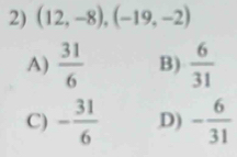 (12,-8), (-19,-2)
A)  31/6  B)  6/31 
C) - 31/6  D) - 6/31 