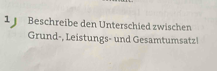 Beschreibe den Unterschied zwischen 
Grund-, Leistungs- und Gesamtumsatz!