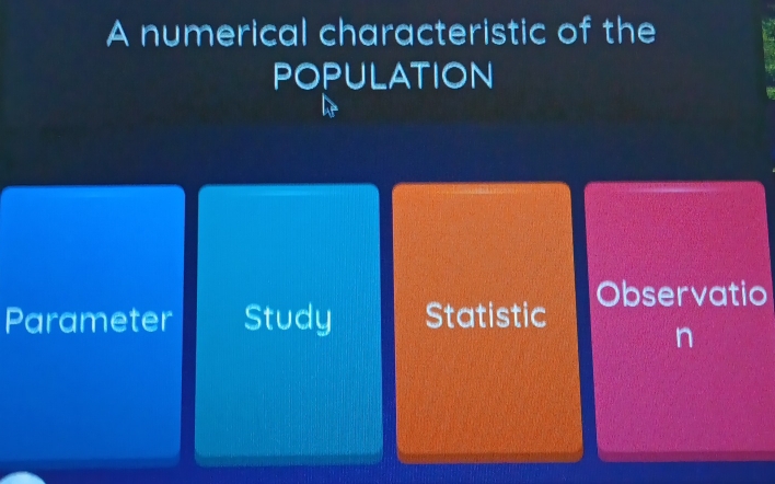 A numerical characteristic of the
POPULATION
Observatio
Parameter Study Statistic
n