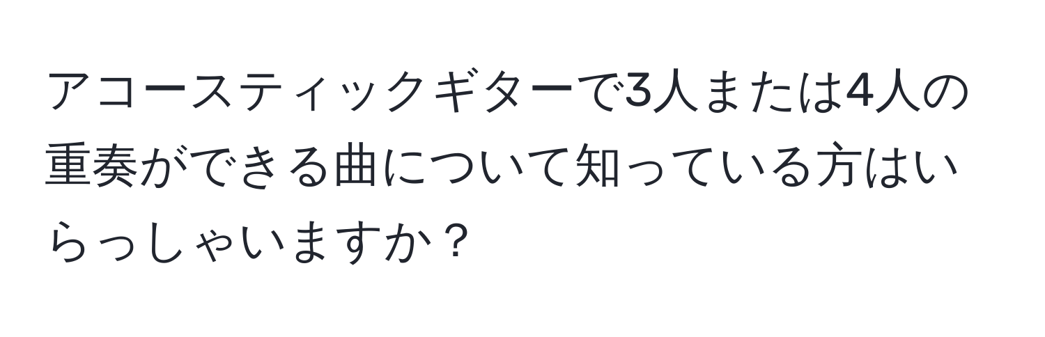 アコースティックギターで3人または4人の重奏ができる曲について知っている方はいらっしゃいますか？