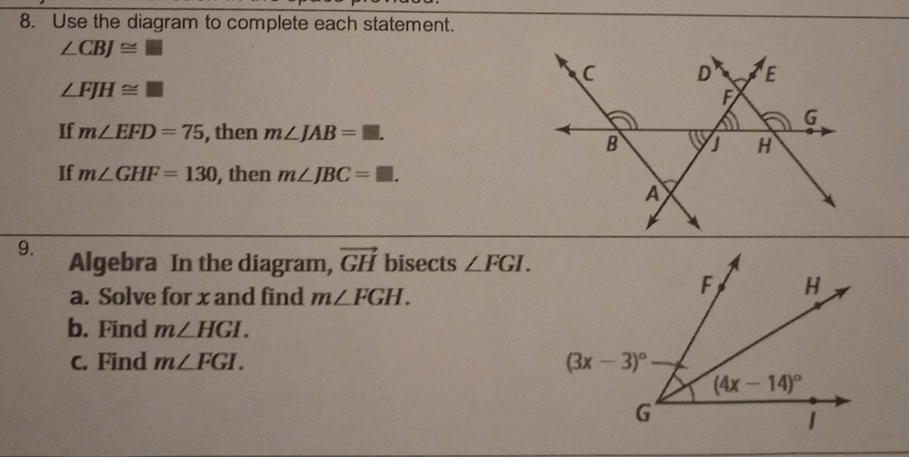 Use the diagram to complete each statement.
∠ CBJ≌ □
∠ FJH≌ □
If m∠ EFD=75 , then m∠ JAB=□ .
If m∠ GHF=130 , then m∠ JBC=□ .
9. Algebra In the diagram, vector GH bisects ∠ FGI.
a. Solve for x and find m∠ FGH.
b. Find m∠ HGI.
c. Find m∠ FGI.