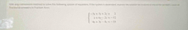 Ate any corenven meted to salve the fafowing systom of equations, if the tyxtem in dependent, express he sutation on in com of o of the vrrs cosn ot 
Shacstond powes in tanzish to
beginarrayl -5x+3y+2z=2 x+6y-2z=-12 4x+3y-4z=-14endarray.