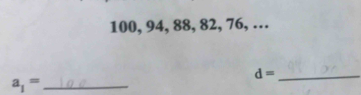 100, 94, 88, 82, 76, … 
_ d=
a_1= _